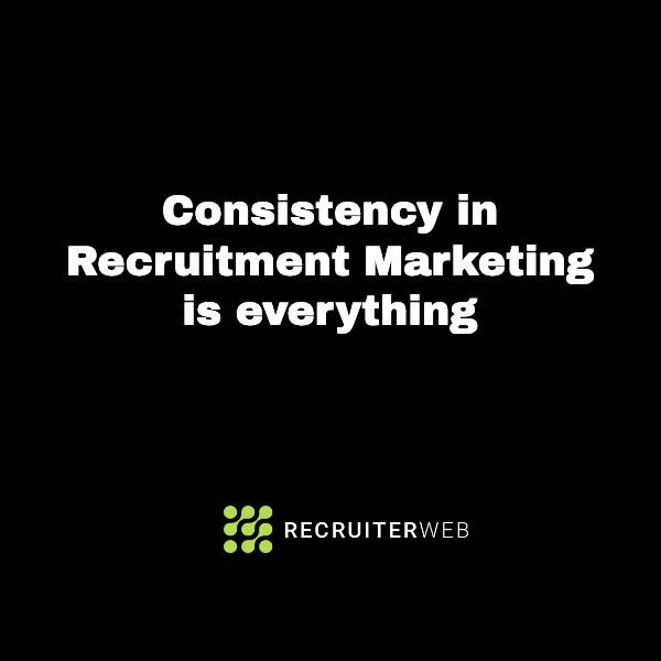Consistency in Recruitment Marketing is everything